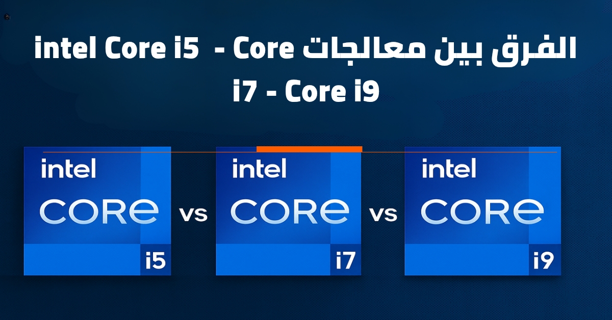 مقارنة بين معالجات Intel Core i5 و i7 و i9 مع شرح الفروقات في الأداء وعدد الأنوية وسرعة الساعة